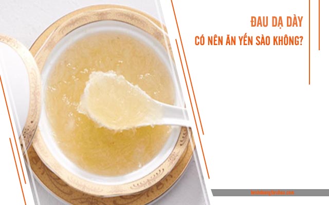 Người bị đau bao tử có ăn được yến sào không ? 1